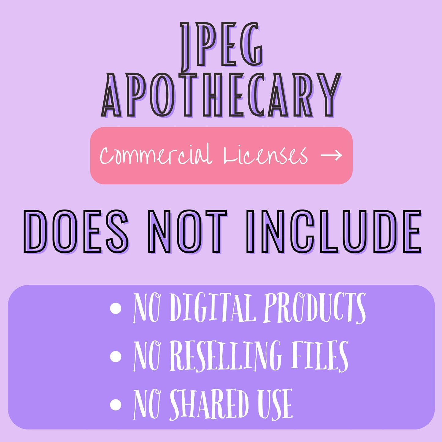 A digital graphic with a lavender background and stylized text reading 'JPEG APOTHECARY' and 'Commercial Licenses -> DOES NOT INCLUDE' with bullet points listing 'NO DIGITAL PRODUCTS', 'NO RESELLING FILES', and 'NO SHARED USE'.