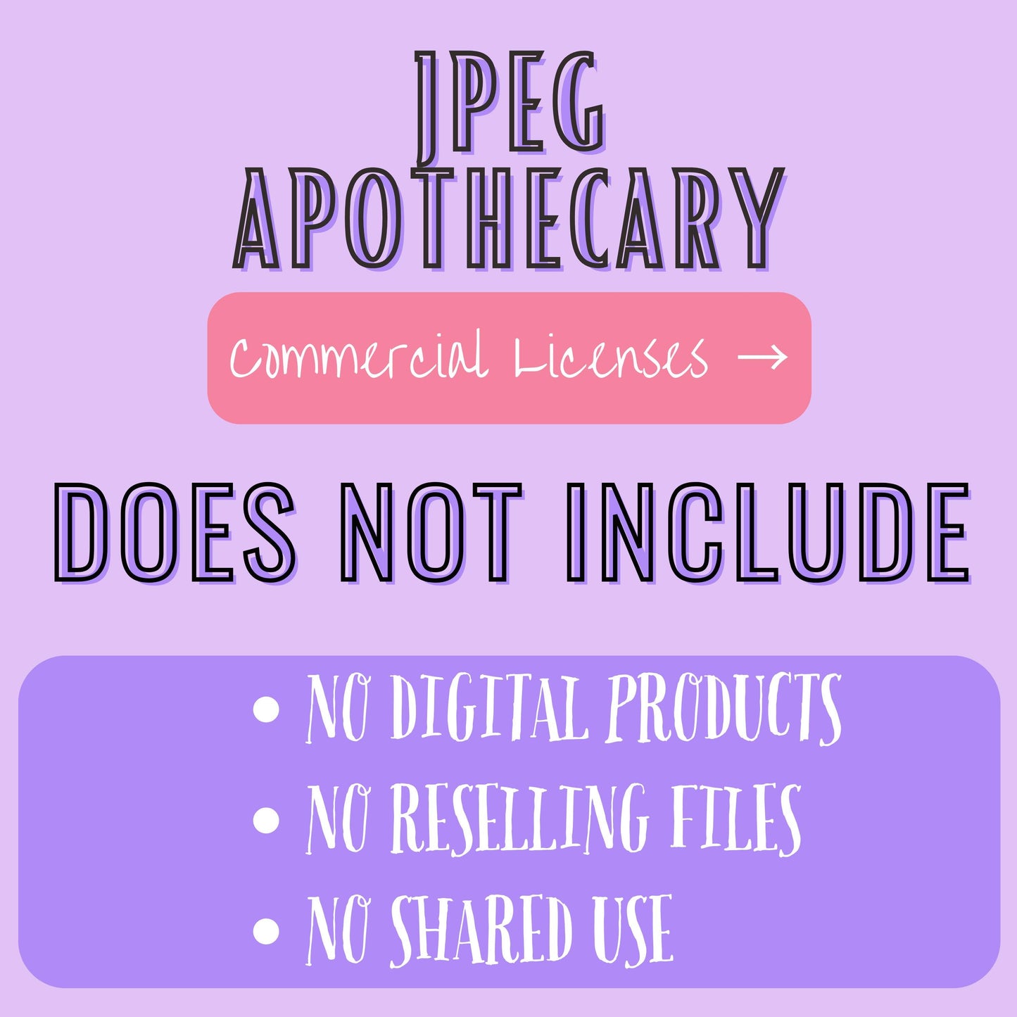 A digital graphic with a lavender background and stylized text reading 'JPEG APOTHECARY' and 'Commercial Licenses -> DOES NOT INCLUDE' with bullet points listing 'NO DIGITAL PRODUCTS', 'NO RESELLING FILES', and 'NO SHARED USE'.